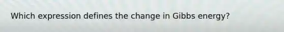 Which expression defines the change in Gibbs energy?