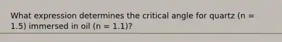 What expression determines the critical angle for quartz (n = 1.5) immersed in oil (n = 1.1)?