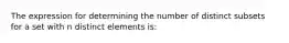 The expression for determining the number of distinct subsets for a set with n distinct elements is: