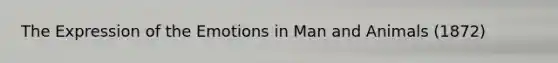 The Expression of the Emotions in Man and Animals (1872)