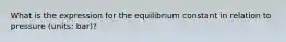 What is the expression for the equilibrium constant in relation to pressure (units: bar)?