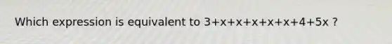 Which expression is equivalent to 3+x+x+x+x+x+4+5x ?