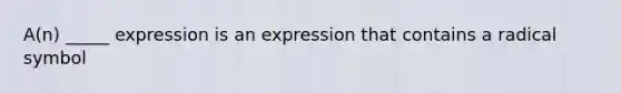 A(n) _____ expression is an expression that contains a radical symbol