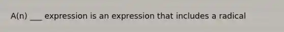 A(n) ___ expression is an expression that includes a radical