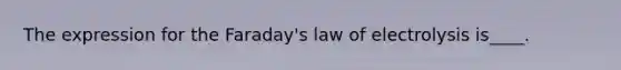 The expression for the Faraday's law of electrolysis is____.