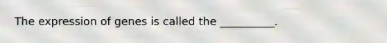 The expression of genes is called the __________.