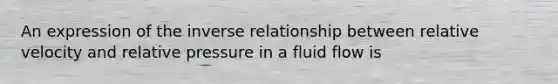 An expression of the inverse relationship between relative velocity and relative pressure in a fluid flow is