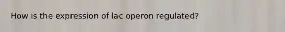 How is the expression of lac operon regulated?