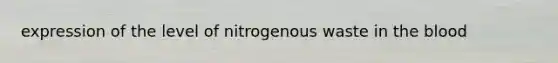 expression of the level of nitrogenous waste in the blood