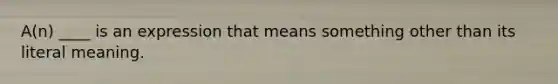 A(n) ____ is an expression that means something other than its literal meaning.