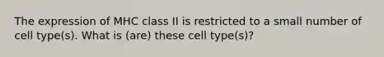 The expression of MHC class II is restricted to a small number of cell type(s). What is (are) these cell type(s)?