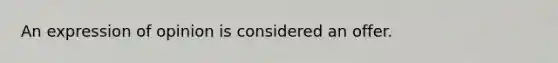 An expression of opinion is considered an offer.