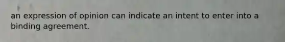 an expression of opinion can indicate an intent to enter into a binding agreement.