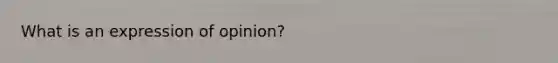 What is an expression of opinion?