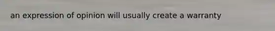 an expression of opinion will usually create a warranty