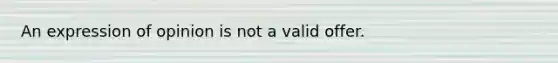 An expression of opinion is not a valid offer.