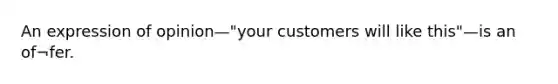 An expression of opinion—"your customers will like this"—is an of¬fer.