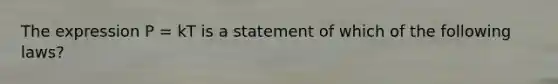 The expression P = kT is a statement of which of the following laws?