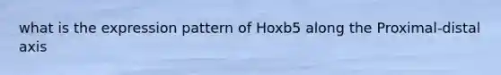 what is the expression pattern of Hoxb5 along the Proximal-distal axis