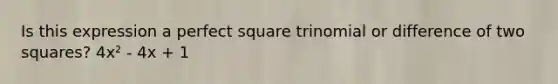 Is this expression a perfect square trinomial or difference of two squares? 4x² - 4x + 1