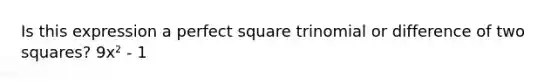 Is this expression a perfect square trinomial or difference of two squares? 9x² - 1