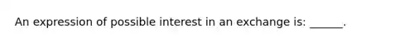 An expression of possible interest in an exchange is: ______.