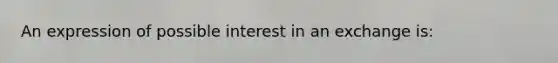 An expression of possible interest in an exchange is: