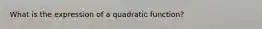 What is the expression of a quadratic function?