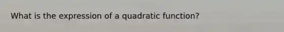 What is the expression of a quadratic function?