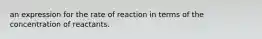 an expression for the rate of reaction in terms of the concentration of reactants.