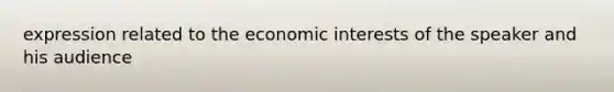 expression related to the economic interests of the speaker and his audience