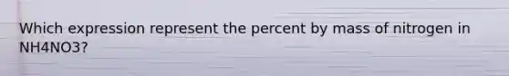 Which expression represent the percent by mass of nitrogen in NH4NO3?