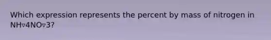 Which expression represents the percent by mass of nitrogen in NH▿4NO▿3?