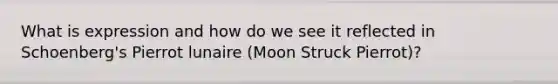 What is expression and how do we see it reflected in Schoenberg's Pierrot lunaire (Moon Struck Pierrot)?