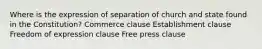 Where is the expression of separation of church and state found in the Constitution? Commerce clause Establishment clause Freedom of expression clause Free press clause