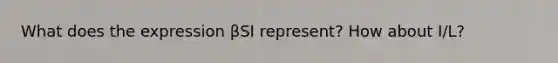 What does the expression βSI represent? How about I/L?