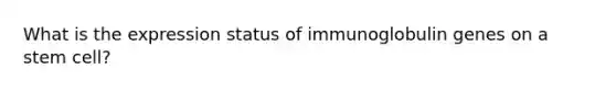 What is the expression status of immunoglobulin genes on a stem cell?