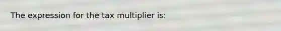 The expression for the tax multiplier is: