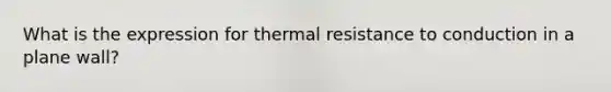 What is the expression for thermal resistance to conduction in a plane wall?