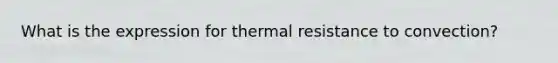 What is the expression for thermal resistance to convection?