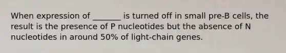 When expression of _______ is turned off in small pre-B cells, the result is the presence of P nucleotides but the absence of N nucleotides in around 50% of light-chain genes.