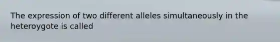 The expression of two different alleles simultaneously in the heteroygote is called