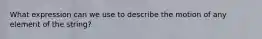 What expression can we use to describe the motion of any element of the string?
