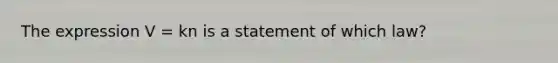 The expression V = kn is a statement of which law?