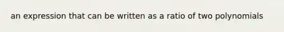 an expression that can be written as a ratio of two polynomials