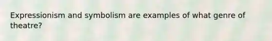 Expressionism and symbolism are examples of what genre of theatre?