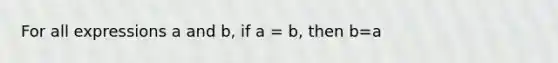 For all expressions a and b, if a = b, then b=a