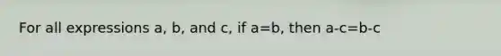 For all expressions a, b, and c, if a=b, then a-c=b-c