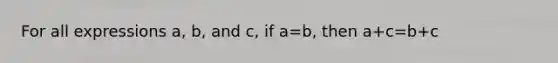 For all expressions a, b, and c, if a=b, then a+c=b+c