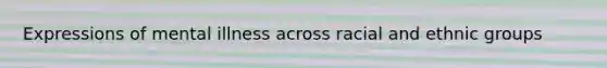 Expressions of mental illness across racial and ethnic groups